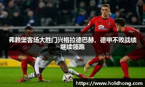 弗赖堡客场大胜门兴格拉德巴赫，德甲不败战绩继续领跑