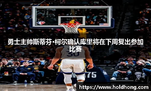 勇士主帅斯蒂芬·柯尔确认库里将在下周复出参加比赛