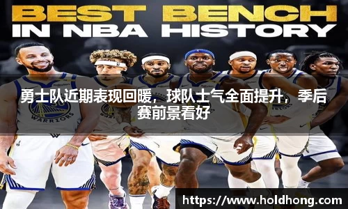 勇士队近期表现回暖，球队士气全面提升，季后赛前景看好