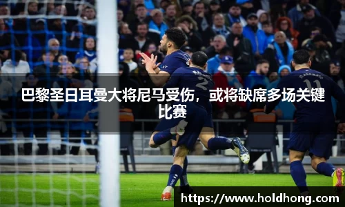 巴黎圣日耳曼大将尼马受伤，或将缺席多场关键比赛