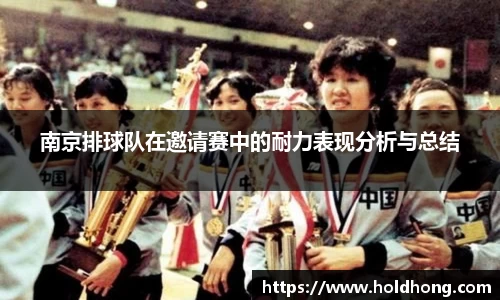 南京排球队在邀请赛中的耐力表现分析与总结