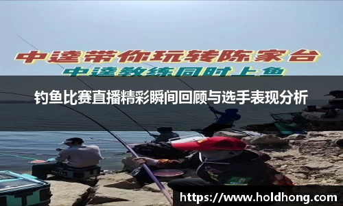 钓鱼比赛直播精彩瞬间回顾与选手表现分析