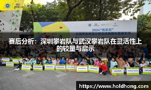 赛后分析：深圳攀岩队与武汉攀岩队在灵活性上的较量与启示