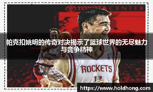 帕克扣姚明的传奇对决揭示了篮球世界的无尽魅力与竞争精神