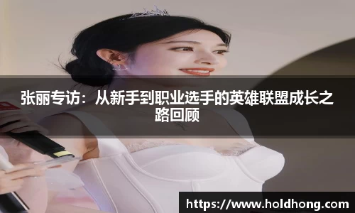 张丽专访：从新手到职业选手的英雄联盟成长之路回顾