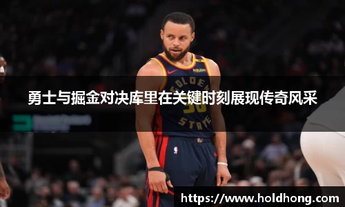 勇士与掘金对决库里在关键时刻展现传奇风采