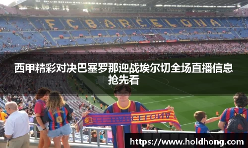 西甲精彩对决巴塞罗那迎战埃尔切全场直播信息抢先看