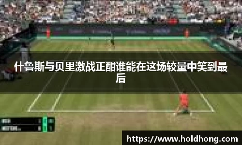 什鲁斯与贝里激战正酣谁能在这场较量中笑到最后