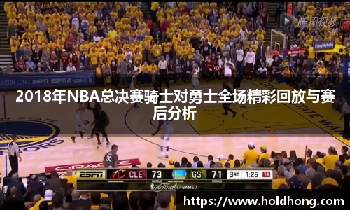 2018年NBA总决赛骑士对勇士全场精彩回放与赛后分析