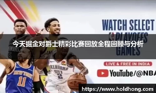 今天掘金对爵士精彩比赛回放全程回顾与分析