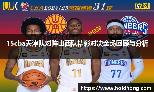15cba天津队对阵山西队精彩对决全场回顾与分析
